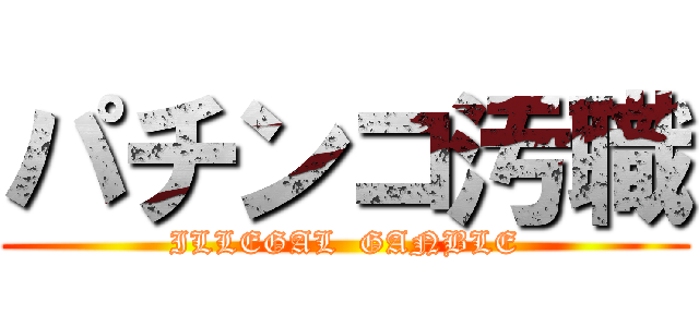 パチンコ汚職 (ILLEGAL  GANBLE)