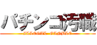 パチンコ汚職 (ILLEGAL  GANBLE)