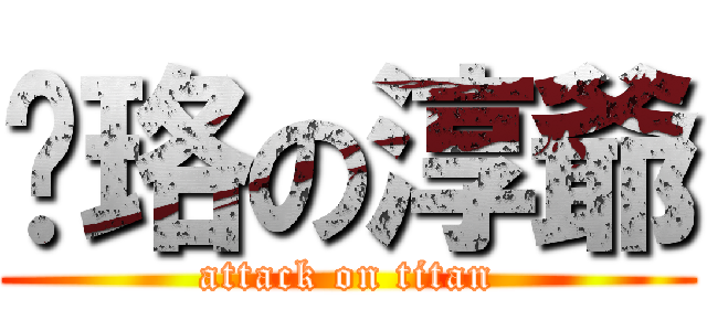 陈珞の淳爺 (attack on titan)