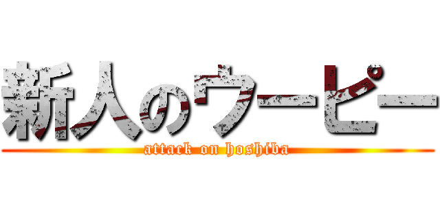 新人のウーピー (attack on hoshiba)