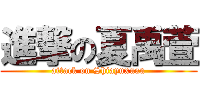 進撃の夏禹萱 (attack on Shiayuxuan)