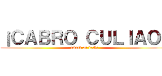 ¡ＣＡＢＲＯ ＣＵＬＩＡＯ！ (attack on lucho)