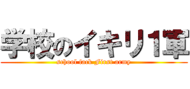 学校のイキリ１軍 (school fack First army)