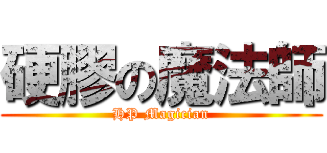 硬膠の魔法師 (HP Magician)