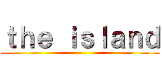 ｔｈｅ ｉｓｌａｎｄ ()