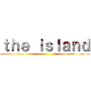 ｔｈｅ ｉｓｌａｎｄ ()