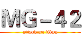 ＭＧ－４２ (attack on titan)