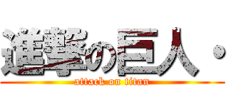 進撃の巨人・ (attack on titan)