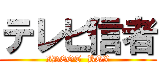 テレビ信者 (IDEOT  BOX)