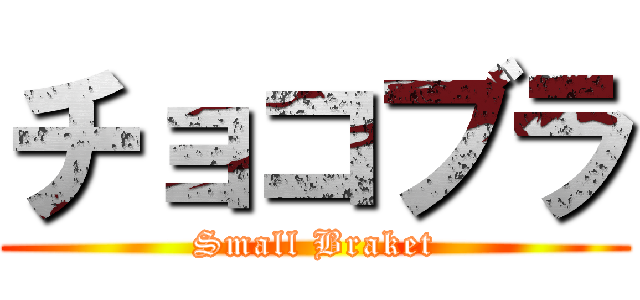 チョコブラ (Small Braket)