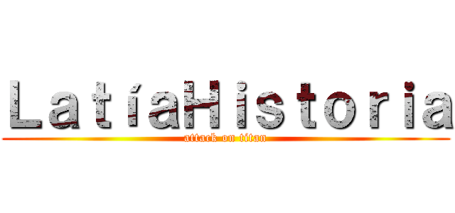 ＬａｔíａＨｉｓｔｏｒｉａ (attack on titan)