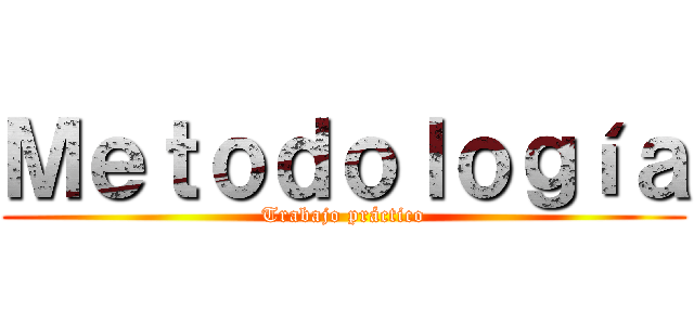 Ｍｅｔｏｄｏｌｏｇíａ (Trabajo práctico)