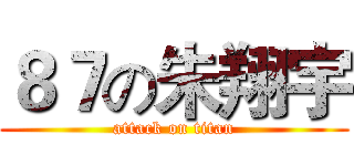 ８７の朱翔宇 (attack on titan)