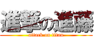 進撃の進藤 (attack on titan)