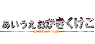 ぁぃぅぇぉかきくけこ (attack on titan)