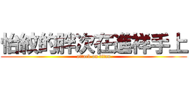 怡紋的胖次在進祥手上 (attack on titan)