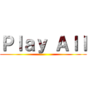 Ｐｌａｙ Ａｌｌ ()