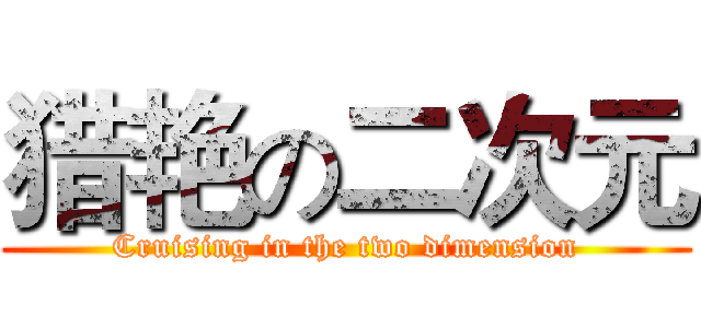 猎艳の二次元 (Cruising in the two dimension)