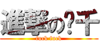 進撃の张千 (fuck fuck)