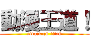 動漫王道！ (attack on titan)