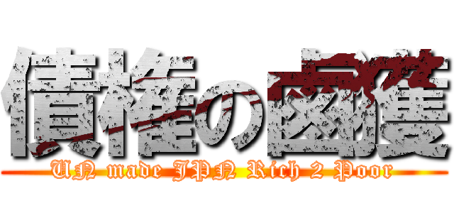 債権の鹵獲 (UN made JPN Rich 2 Poor)
