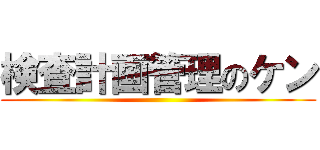 検査計画管理のケン ()