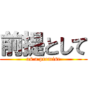 前提として (as a premise)