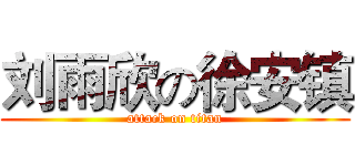 刘雨欣の徐安镇 (attack on titan)