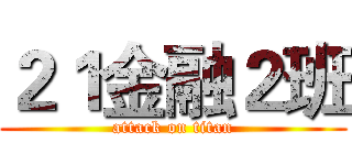 ２１金融２班 (attack on titan)