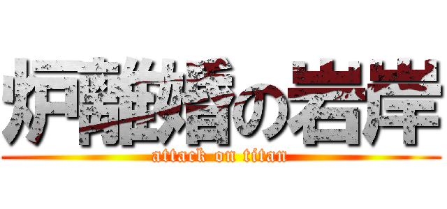 炉離婚の岩岸 (attack on titan)