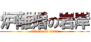 炉離婚の岩岸 (attack on titan)