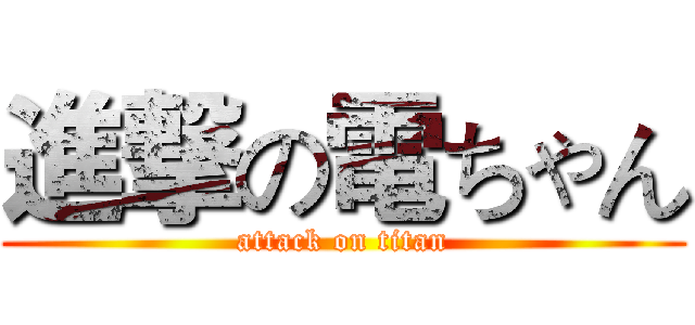 進撃の電ちゃん (attack on titan)