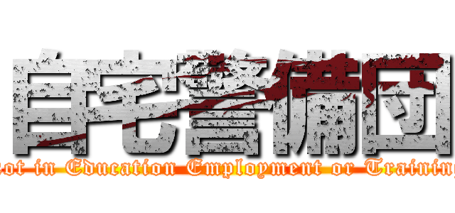 自宅警備団 (Not in Education Employment or Training)