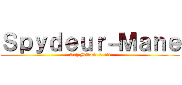 Ｓｐｙｄｅｕｒ－Ｍａｎｅ (Sah Mikasa > all)