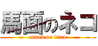 馬面のネコ (attack on titan)