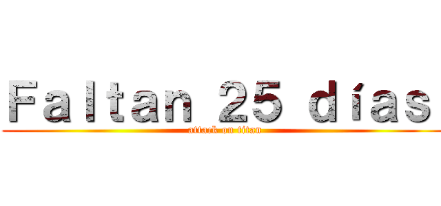 Ｆａｌｔａｎ ２５ ｄíａｓ  (attack on titan)