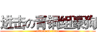 进击の青铜组豪狗 (attack on titan)