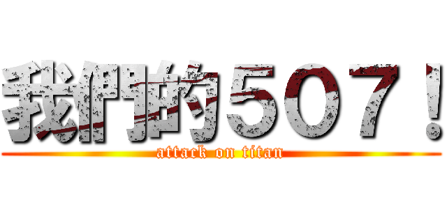 我們的５０７！ (attack on titan)