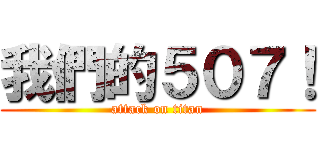 我們的５０７！ (attack on titan)
