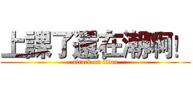 上課了還在潮啊！ (attack on titan)
