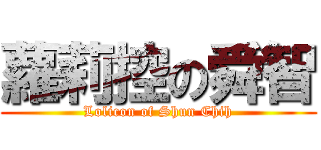 蘿莉控の舜智 (Lolicon of Shun Chih)