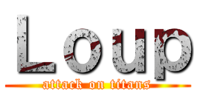 Ｌｏｕｐ (attack on titans)