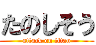たのしそう (attack on titan)