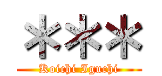 ＊＊＊ (Koichi Iguchi)