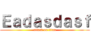 Ｅａｄａｓｄａｓｆ (attack on titan)