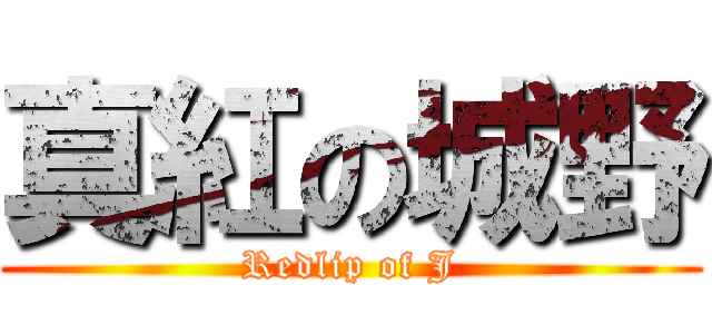 真紅の城野 (Redlip of J)