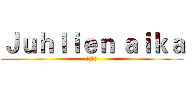 Ｊｕｈｌｉｅｎ ａｉｋａ (派對時間)