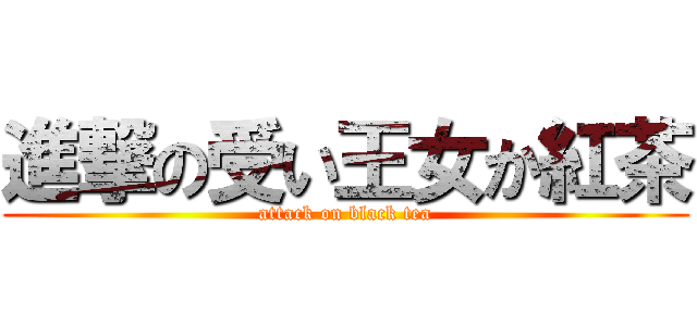 進撃の受い王女か紅茶 (attack on black tea)