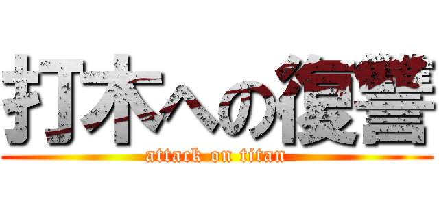 打木への復讐 (attack on titan)