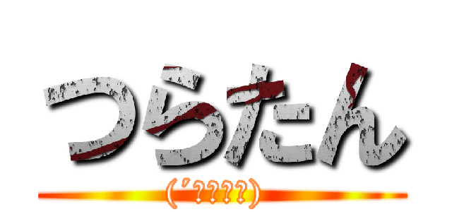 つらたん ((´；ω；｀) )